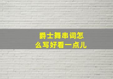 爵士舞串词怎么写好看一点儿