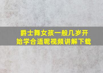 爵士舞女孩一般几岁开始学合适呢视频讲解下载