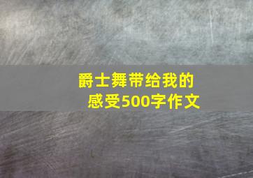 爵士舞带给我的感受500字作文