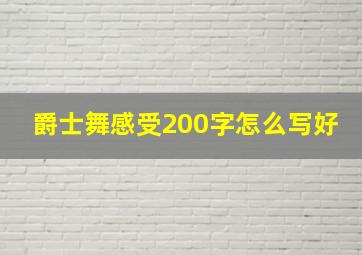 爵士舞感受200字怎么写好