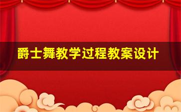 爵士舞教学过程教案设计