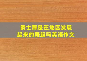 爵士舞是在地区发展起来的舞蹈吗英语作文