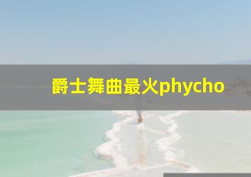 爵士舞曲最火phycho