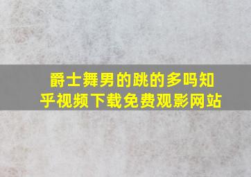 爵士舞男的跳的多吗知乎视频下载免费观影网站