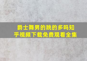 爵士舞男的跳的多吗知乎视频下载免费观看全集