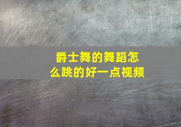 爵士舞的舞蹈怎么跳的好一点视频