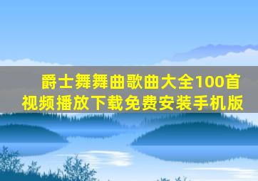 爵士舞舞曲歌曲大全100首视频播放下载免费安装手机版