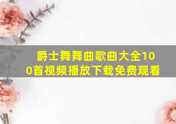 爵士舞舞曲歌曲大全100首视频播放下载免费观看