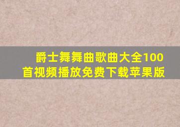 爵士舞舞曲歌曲大全100首视频播放免费下载苹果版