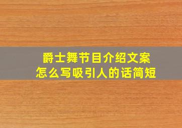 爵士舞节目介绍文案怎么写吸引人的话简短