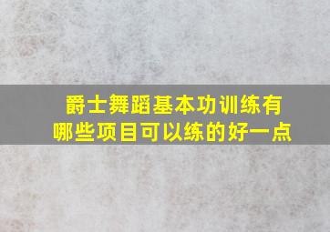 爵士舞蹈基本功训练有哪些项目可以练的好一点