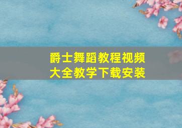 爵士舞蹈教程视频大全教学下载安装