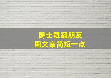 爵士舞蹈朋友圈文案简短一点