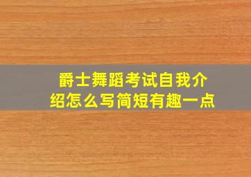 爵士舞蹈考试自我介绍怎么写简短有趣一点