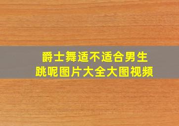 爵士舞适不适合男生跳呢图片大全大图视频