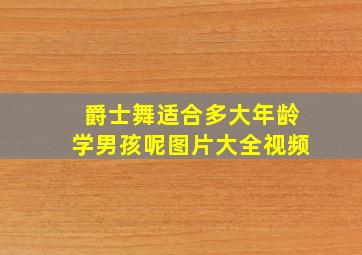 爵士舞适合多大年龄学男孩呢图片大全视频