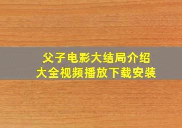 父子电影大结局介绍大全视频播放下载安装