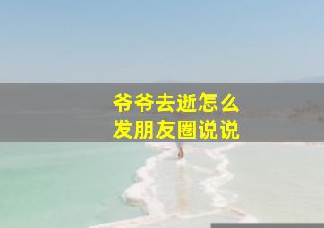 爷爷去逝怎么发朋友圈说说