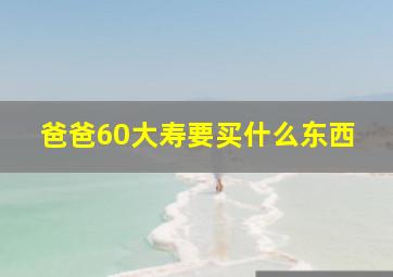 爸爸60大寿要买什么东西