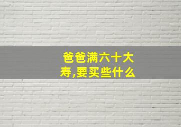 爸爸满六十大寿,要买些什么