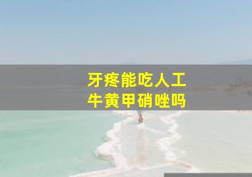 牙疼能吃人工牛黄甲硝唑吗