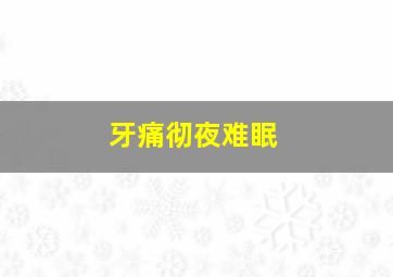 牙痛彻夜难眠