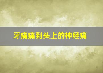 牙痛痛到头上的神经痛