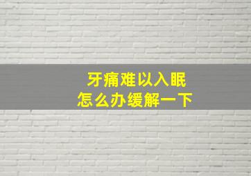 牙痛难以入眠怎么办缓解一下