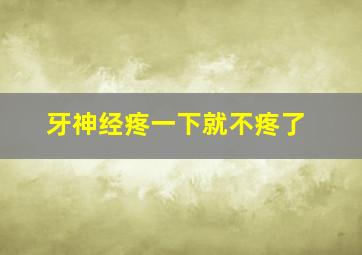 牙神经疼一下就不疼了