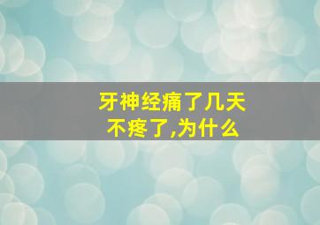 牙神经痛了几天不疼了,为什么