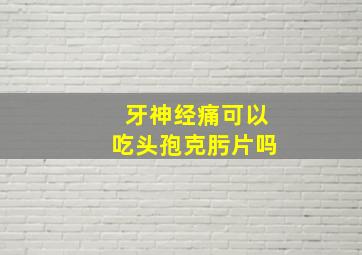 牙神经痛可以吃头孢克肟片吗