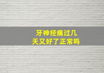 牙神经痛过几天又好了正常吗