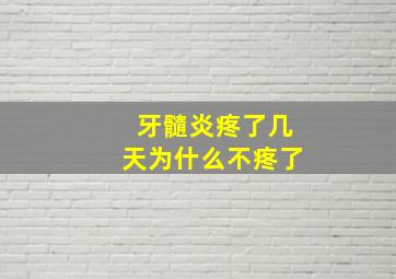 牙髓炎疼了几天为什么不疼了