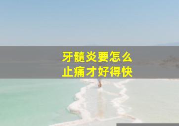 牙髓炎要怎么止痛才好得快