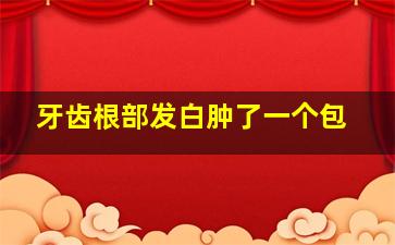 牙齿根部发白肿了一个包