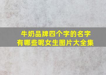 牛奶品牌四个字的名字有哪些呢女生图片大全集