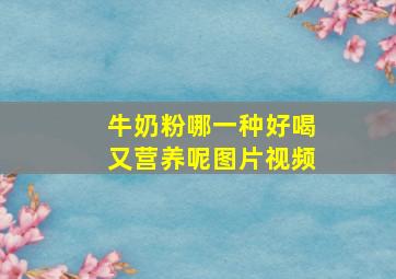 牛奶粉哪一种好喝又营养呢图片视频