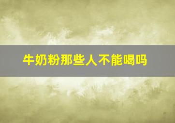 牛奶粉那些人不能喝吗