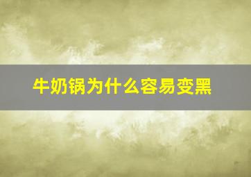 牛奶锅为什么容易变黑