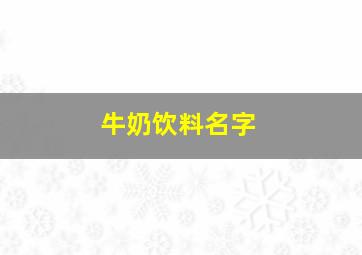 牛奶饮料名字