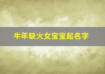 牛年缺火女宝宝起名字