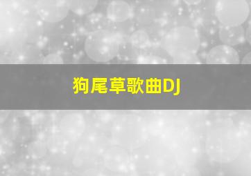 狗尾草歌曲DJ