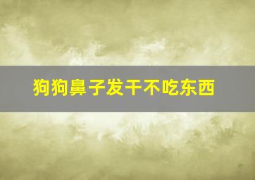 狗狗鼻子发干不吃东西