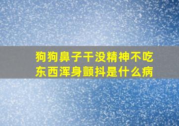 狗狗鼻子干没精神不吃东西浑身颤抖是什么病