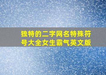 独特的二字网名特殊符号大全女生霸气英文版