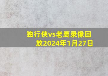 独行侠vs老鹰录像回放2024年1月27日