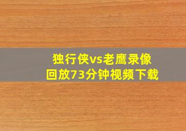 独行侠vs老鹰录像回放73分钟视频下载