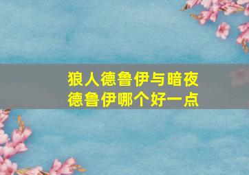 狼人德鲁伊与暗夜德鲁伊哪个好一点