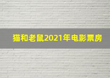 猫和老鼠2021年电影票房