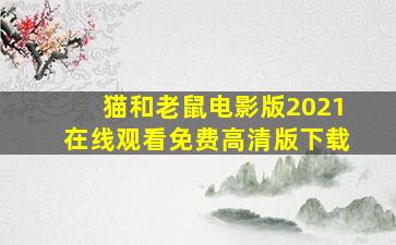 猫和老鼠电影版2021在线观看免费高清版下载